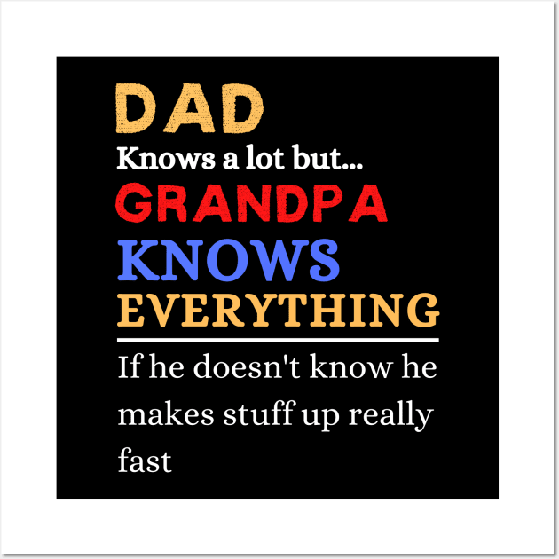 Dad Knows A Lot But Grandpa Knows Everything If He Doen’t Know He Makes Stuff Up Really Fast Wall Art by JustBeSatisfied